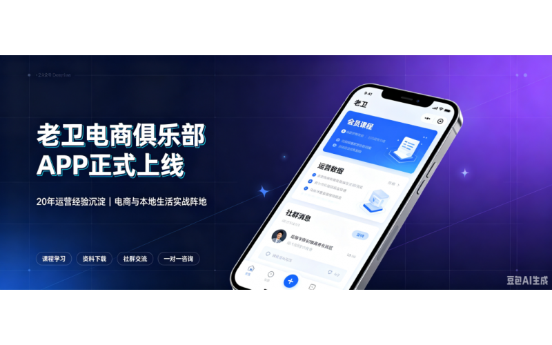 重磅官宣！老卫电商俱乐部APP V1.0.0 正式上线